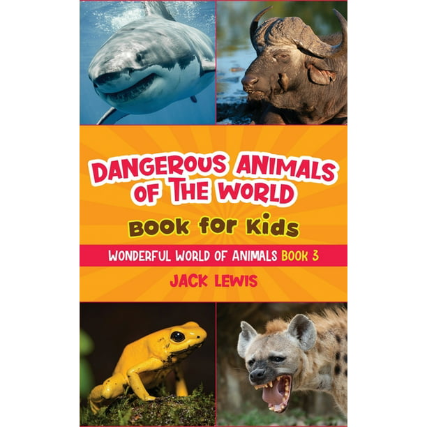 Wonderful World of Animals: Dangerous Animals of the World Book for Kids :  Astonishing photos and fierce facts about the deadliest animals on the  planet! (Series #3) (Hardcover) 