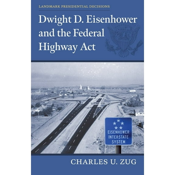 Landmark Presidential Decisions Dwight D. Eisenhower and the Federal Highway Act, (Paperback)