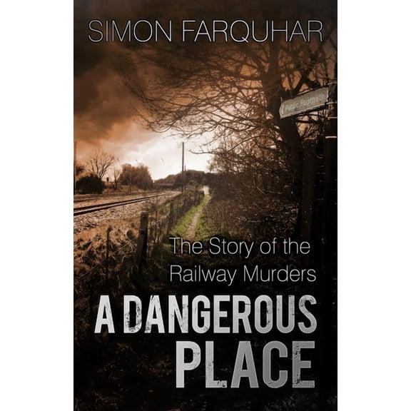 A Dangerous Place : The Story of the Railway Murders (Paperback)
