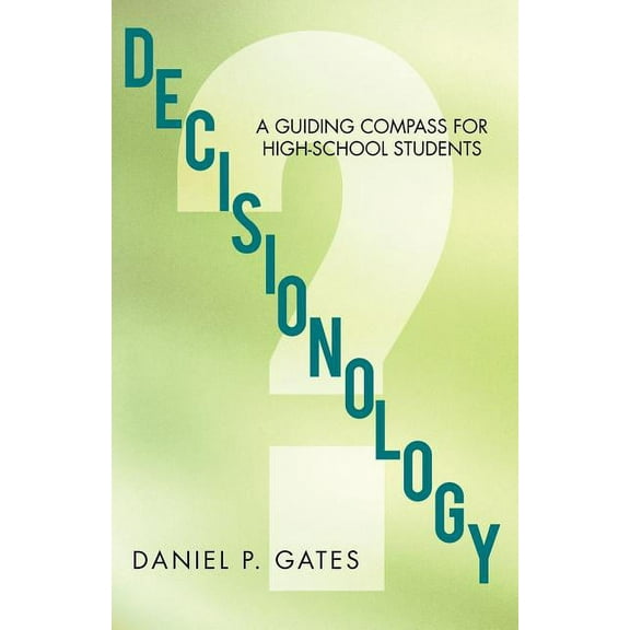 Decisionology: A Guiding Compass for High School Students, (Paperback)