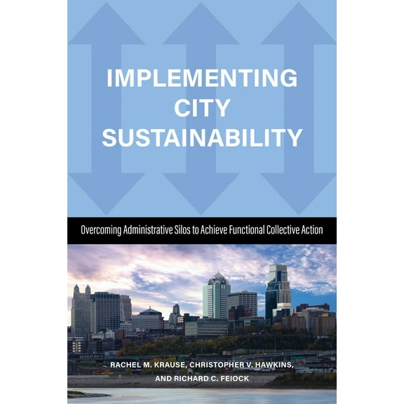 Implementing City Sustainability : Overcoming Administrative Silos to Achieve Functional Collective Action (Paperback)