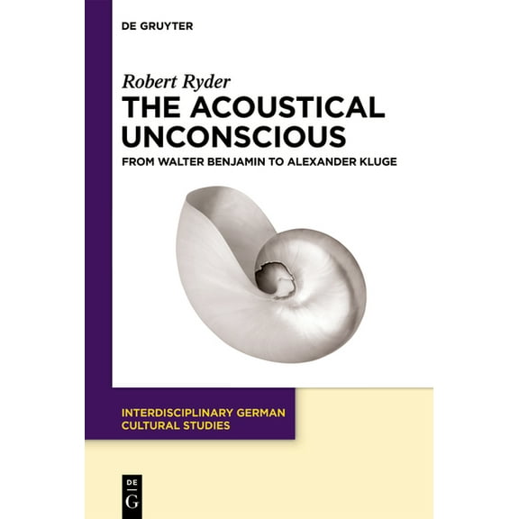 Interdisciplinary German Cultural Studie The Acoustical Unconscious: From Walter Benjamin to Alexander Kluge, Book 32, (Paperback)