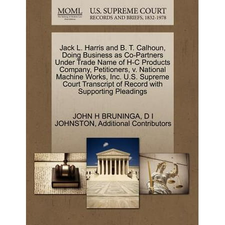 Jack L. Harris and B. T. Calhoun, Doing Business as Co-Partners Under Trade Name of H-C Products Company, Petitioners, V. National Machine Works, Inc. U.S. Supreme Court Transcript of Record with Supporting Pleadings -  John H Bruninga