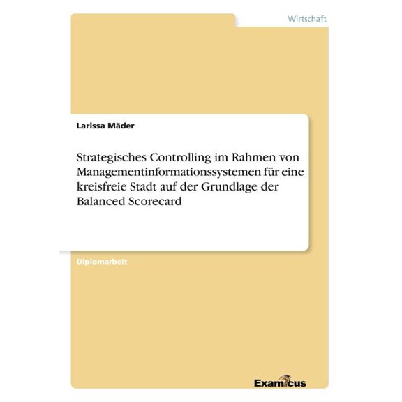 Strategisches Controlling im Rahmen von Managementinformationssystemen fÃ¼r eine kreisfreie Stadt auf der Grundlage der B, (Paperback)