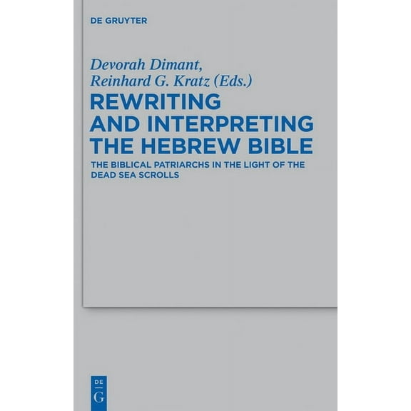 Beihefte Zur Zeitschrift FÃ¼r die Alttest Rewriting and Interpreting the Hebrew Bible: The Biblical Patriarchs in the Light of the Dead Sea Scrolls, Book 439, (Hardcover)