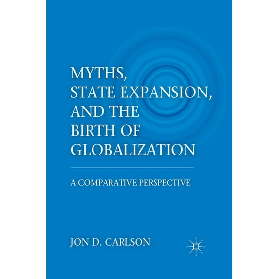 Myths, State Expansion, and the Birth of Globalization: A Comparative Perspective, (Paperback)