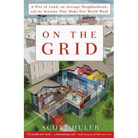 On the Grid : A Plot of Land, an Average Neighborhood, and the Systems That Make Our World