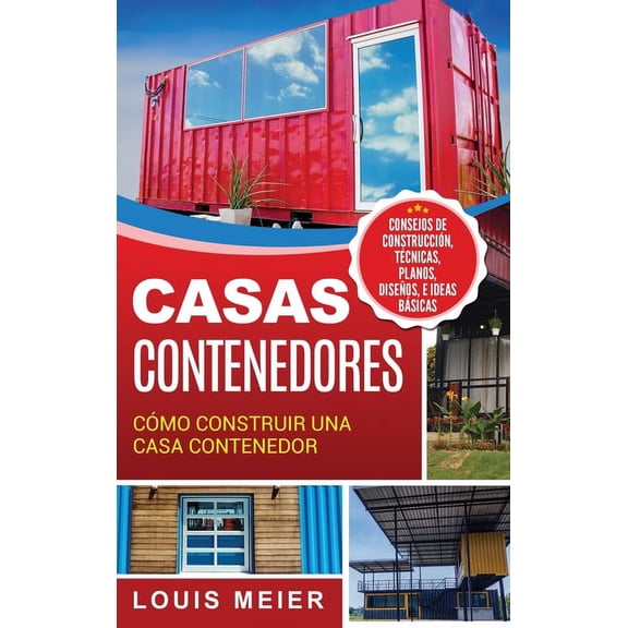 Casas Contenedores: Cómo Construir una Casa Contenedor - Consejos de Construcción, Técnicas, Planos, Diseños, e Ideas Bá, (Hardcover)