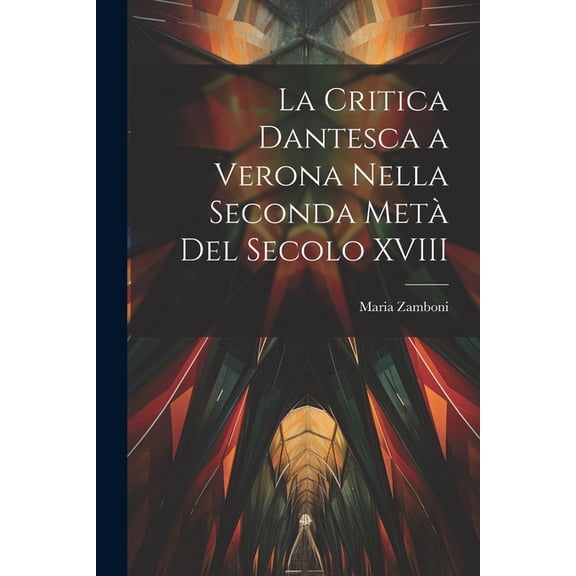 La critica dantesca a Verona nella seconda metà del secolo XVIII (Paperback)