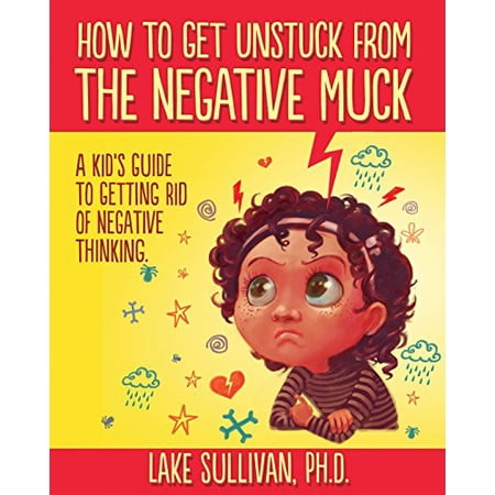 Pre-Owned How To Get Unstuck From The Negative Muck: A Kid's Guide To Getting Rid Of Negative Thinking (Paperback) 0985360925 9780985360924