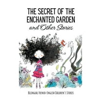 The Secret of the Enchanted Garden and Other Stories: Bilingual French-English Children's Stories, (Paperback)