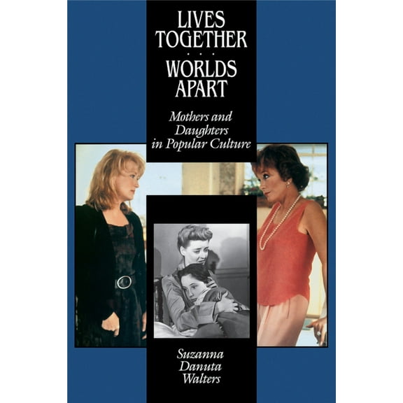 Lives Together/Worlds Apart: Mothers and Daughters in Popular Culture, (Paperback)