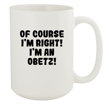 

Of Course I m Right! I m An Obetz! - Ceramic 15oz White Mug White
