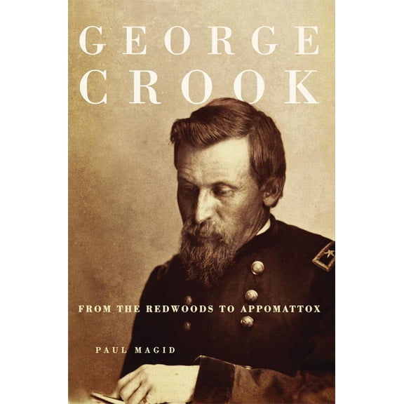 George Crook: From the Redwoods to Appomattox, (Paperback)