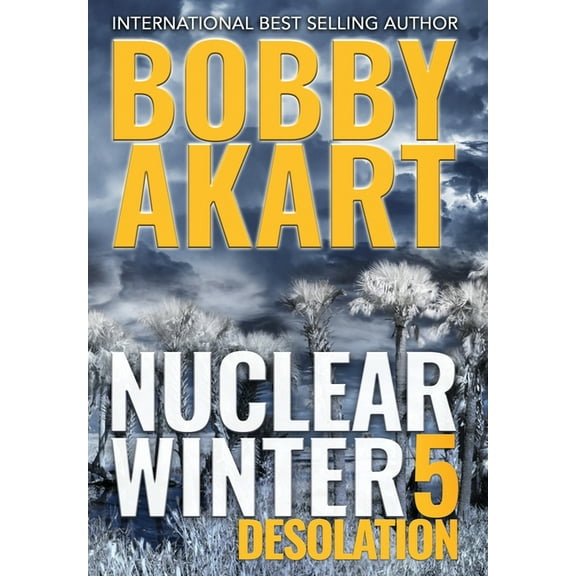 Nuclear Winter Nuclear Winter Desolation: Post Apocalyptic Survival Thriller, Book 5, (Hardcover)