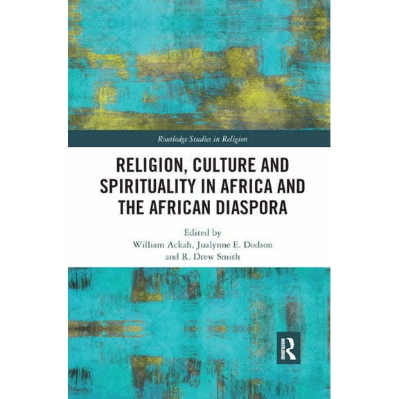 Routledge Studies in Religion Religion, Culture and Spirituality in Africa and the African Diaspora, (Paperback)