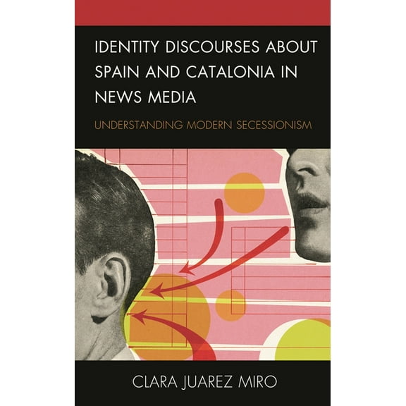 Identity Discourses about Spain and Catalonia in News Media: Understanding Modern Secessionism, (Hardcover)