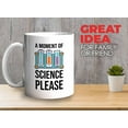 thumbnail image 2 of Sarcasm Scientists Mug White 11oz - A Moment Of Science Please - Research Chemist Cytologist Agronomist Astronomer Bachelor Degree Biology, 2 of 7