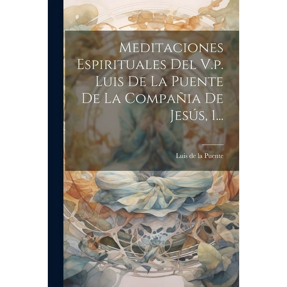 Meditaciones Espirituales Del V.p. Luis De La Puente De La Compa?ia De Jes?s, 1...