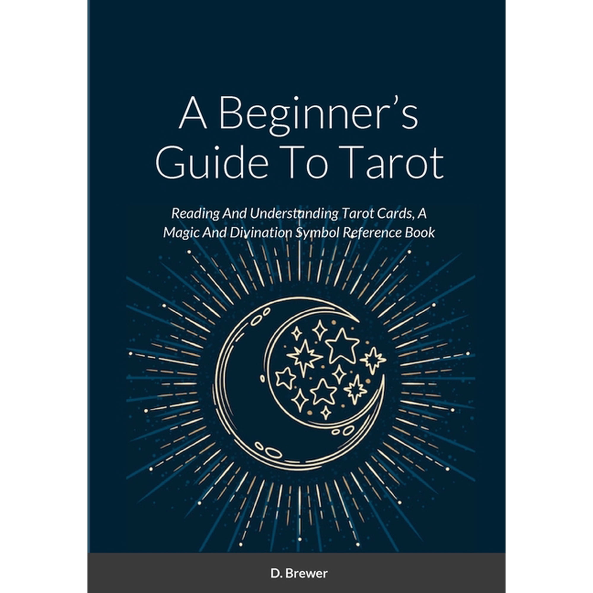 A Beginner s Guide To Tarot: Reading And Understanding Tarot Cards A Magic And Divination Symbol Reference Book (Paperback)