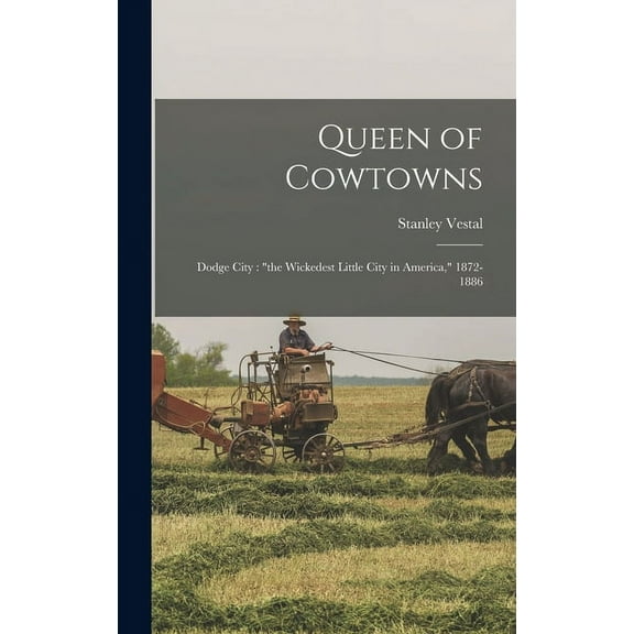 Queen of Cowtowns: Dodge City: "the Wickedest Little City in America," 1872-1886, (Hardcover)