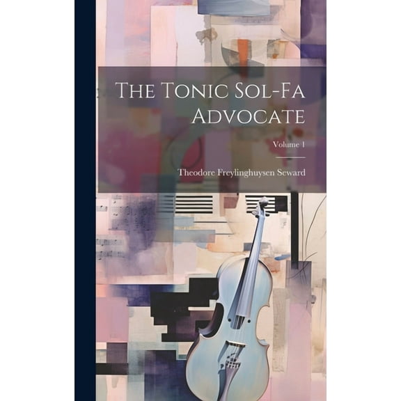 The Tonic Sol-fa Advocate; Volume 1 (Hardcover)