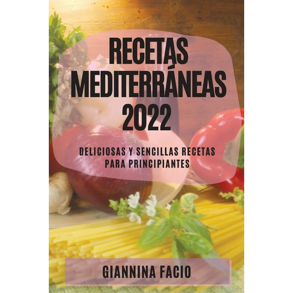 Recetas Mediterráneas 2022: Deliciosas Y Sencillas Recetas Para Principiantes, (Paperback)