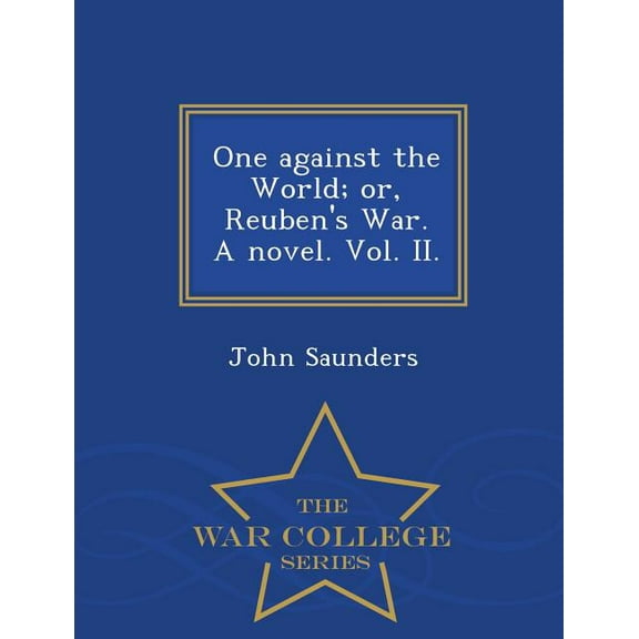 One Against the World; Or, Reuben's War. a Novel. Vol. II. - War College Series, (Paperback)