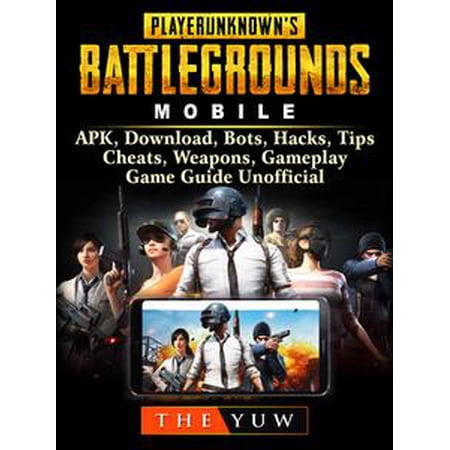 Pubg Mobile Apk Download Bots Hacks Tips Cheats Weapons - pubg mobile apk download bots hacks tips cheats weapons gameplay game guide unofficial ebook walmart com