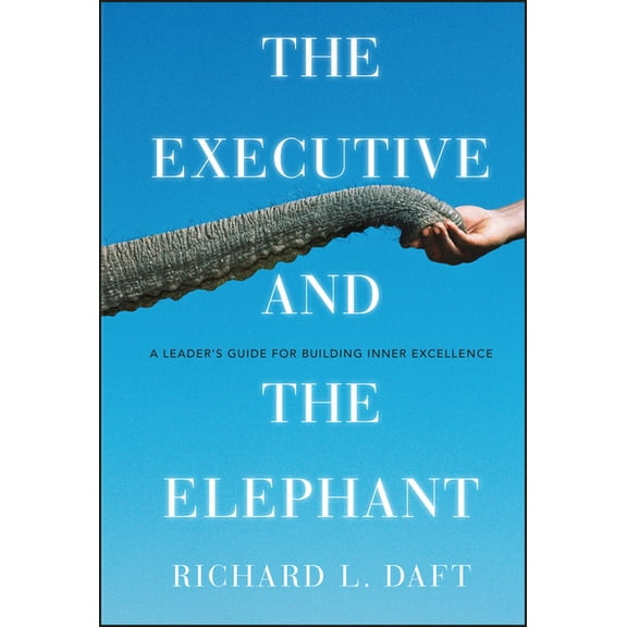 The Executive and the Elephant: A Leader's Guide for Building Inner Excellence, (Hardcover)