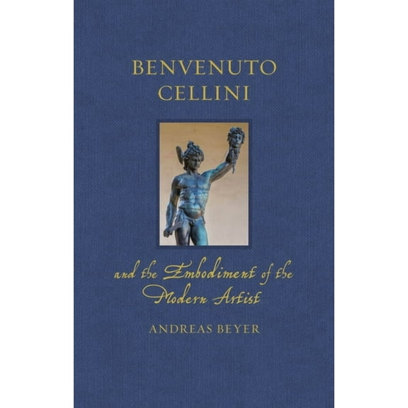 Renaissance Lives Benvenuto Cellini and the Embodiment of the Modern Artist, (Hardcover)