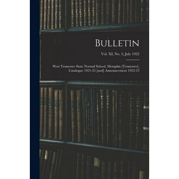 Bulletin: West Tennessee State Normal School, Memphis [Tennessee], Catalogue 1921-22 [and] Announcement 1922-23; vol. XI, no. 5; July 1922 (Paperback)