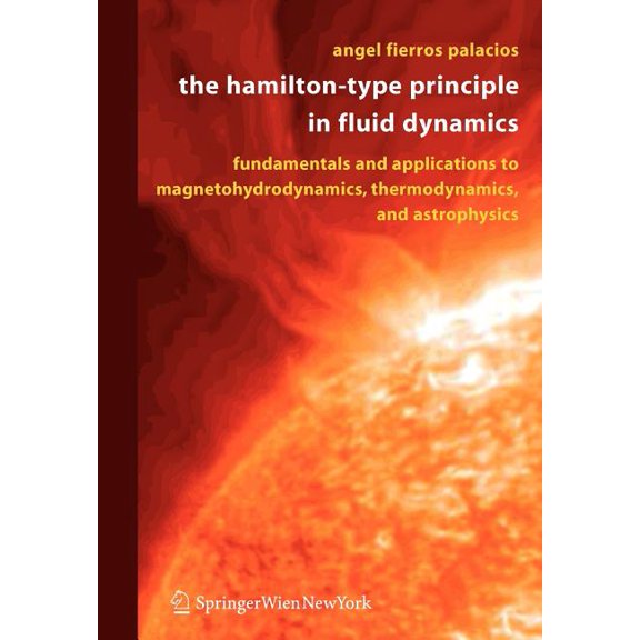 The Hamilton-Type Principle in Fluid Dynamics: Fundamentals and Applications to Magnetohydrodynamics, Thermodynamics, an, (Paperback)