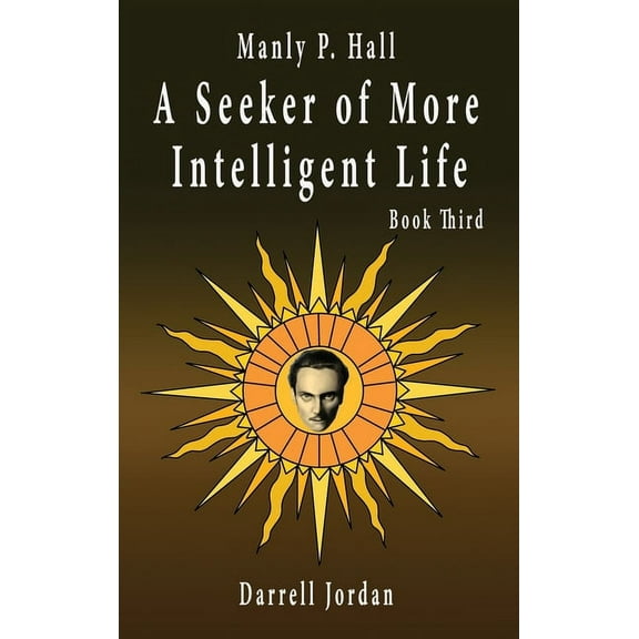 Manly P. Hall A Seeker of More Intelligent Life - Book Third, (Hardcover)