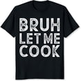 thumbnail image 2 of 100% Cotton Bruh Let Me Cook Funny Cooking Shirt For Women Men Humor Kitchen Gift T-Shirt, 2 of 5