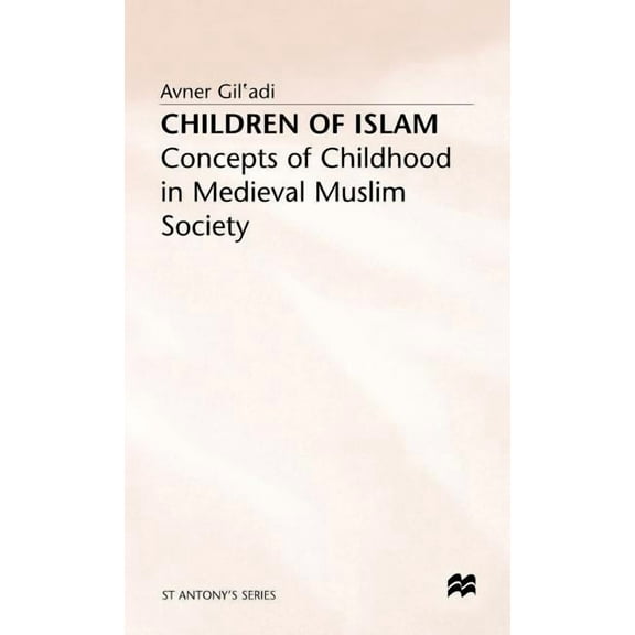 St Antony's Children of Islam: Concepts of Childhood in Medieval Muslim Society, (Hardcover)