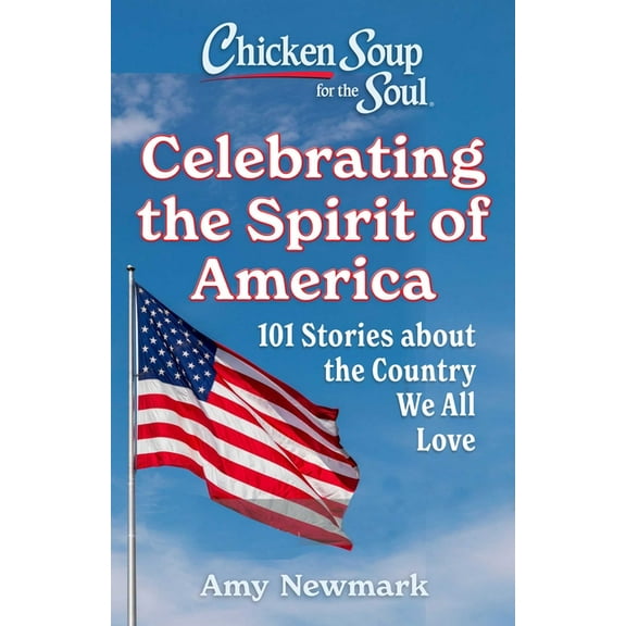 Chicken Soup for the Soul: Celebrating the Spirit of America: 101 Stories about the Country We All Love, (Paperback)