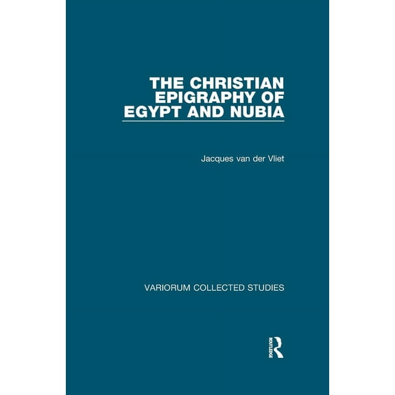 Variorum Collected Studies The Christian Epigraphy of Egypt and Nubia, (Paperback)