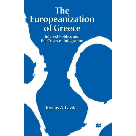 The Europeanization of Greece: Interest Politics and the Crises of Integration, (Paperback)