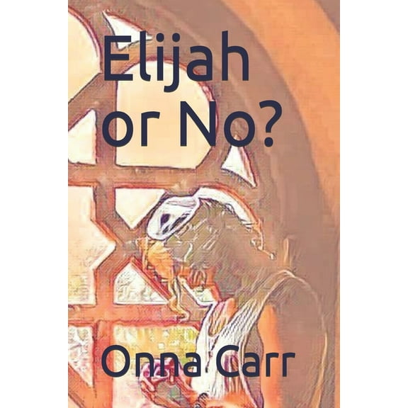 Elijah or No?  The Journey   Paperback  1688783490 9781688783492 Onna Carr