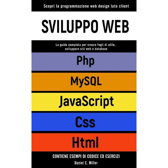 Sviluppo Web: Scopri la programmazione web design lato client. CSS, JAVASCRIPT, HTML, PHP, MYSQL: la guida per creare fogli di stile, sviluppare siti web e database.CONTIENE ESEMPI DI CODICE ED ESERCI