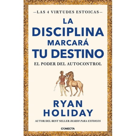 LAS CUATRO VIRTUDES ESTOICAS: La disciplina marcará tu destino / Discipline Is Destiny: The Power of Self-Cont rol (Series #2) (Paperback)