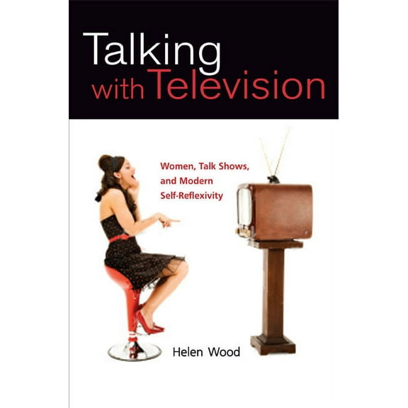 Feminist Studies and Media Culture Talking with Television: Women, Talk Shows, and Modern Self-Reflexivity, (Paperback)