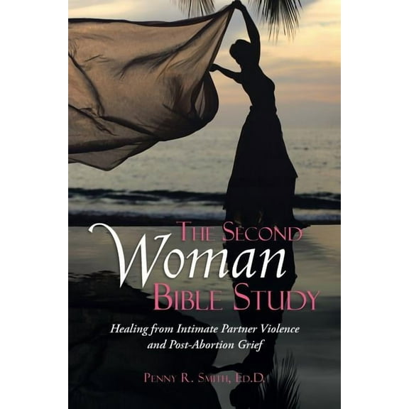 The Second Woman Bible Study: Healing from Intimate Partner Violence and Post-Abortion Grief, (Paperback)
