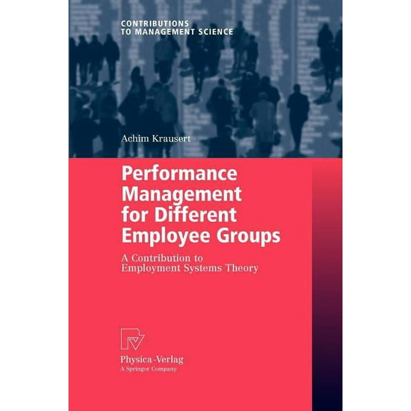 Contributions to Management Science Performance Management for Different Employee Groups: A Contribution to Employment Systems Theory, (Paperback)