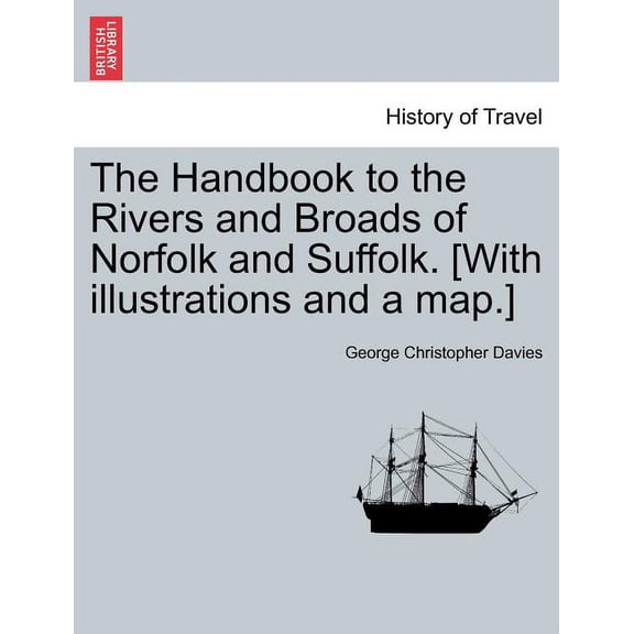 The Handbook to the Rivers and Broads of Norfolk and Suffolk. [with Illustrations and a Map.] Vol.I (Paperback)