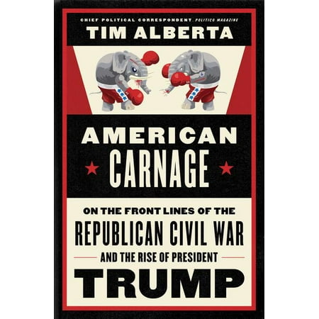 American Carnage : On the Front Lines of the Republican Civil War and the Rise of President (Best Republican Presidents Of All Time)