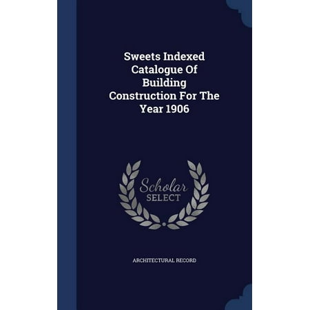 Sweets Indexed Catalogue of Building Construction for the Year 1906 (Hardcover)