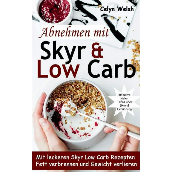 Abnehmen mit Skyr & Low Carb: Mit leckeren Skyr Low Carb Rezepten Fett verbrennen und Gewicht verlieren - inklusive vieler Infos über Skyr & Ernährung (Paperback)
