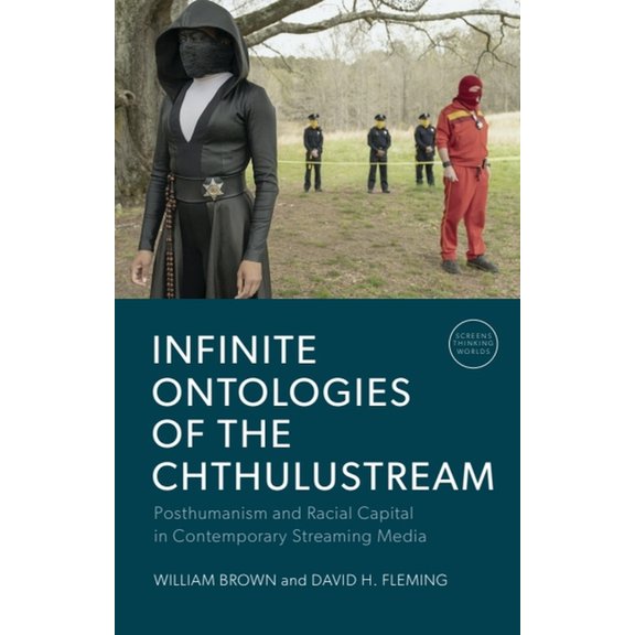 Screens, Thinking, Worlds Infinite Ontologies of the Chthulustream: Posthumanism and Racial Capital in Contemporary Streaming Media, (Hardcover)
